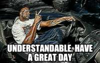 Understandable,HaveaGreatDay.jpg