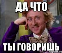 16482935531-kartinkof-club-p-da-chto-ti-govorish-mem-1.jpg