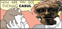 HOW ARE YOU SO FUCKING CASUL.png