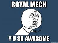 royal-mech-y-u-so-awesome.jpg