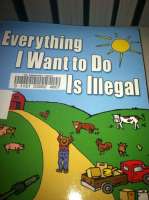 everything I want to do is illegal.jpg